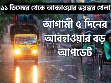 ১১ ডিসেম্বর থেকে আবহাওয়ার ভয়ঙ্কর খেলা, আগামী ৫ দিনের আবহাওয়ার বড় আপডেট