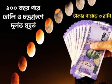 ১০০ বছর পরে হোলি-চন্দ্রগ্রহণে দুর্লভ সংযোগ, টাকার সুনামি, ৩ রাশি রাজা