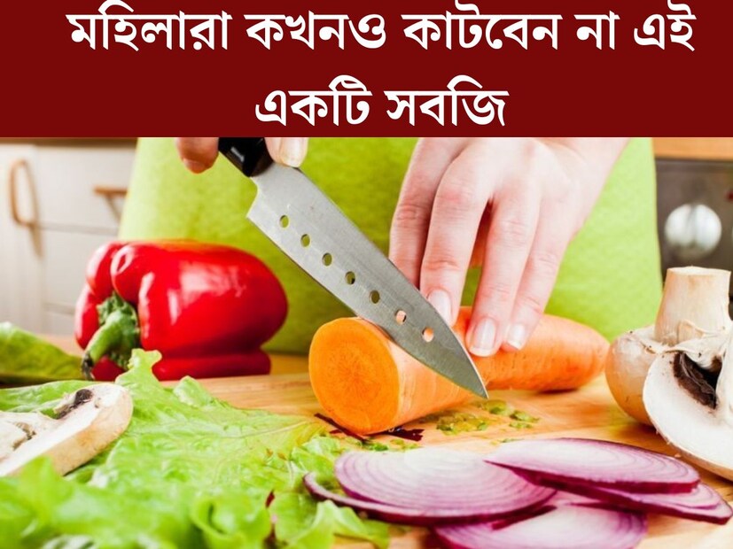 প্রচুর বাড়িতেই রান্নার দায়িত্বে থাকেন মহিলারা। বাড়ির কুটনো কাটার কাজ করেনও অনেক বাড়িতে তাঁরাই করেন। কিন্ত জানেন জ‍্যোতিষশাস্ত্র মতে একটি সবজি কখনওই মহিলাদের কাটকে নেই। 