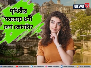 পৃথিবীর সবচেয়ে ধনী দেশ কোনটা? দেখে নিন বিশ্বের সবচেয়ে ধনী ১০টি দেশের তালিকা