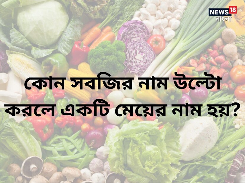 এই প্রতিবেদনে তেমন একটি ট্রিকি প্রশ্ন করা হয়েছে। কোন সবজির নাম উল্টো করলে একটি মেয়ের নাম হয়?