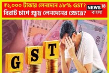 বিরাট ধাক্কা! ২,০০০ টাকার লেনদেনে ১৮% জিএসটি? বিরাট সিদ্ধান্তের সম্ভাবনা!