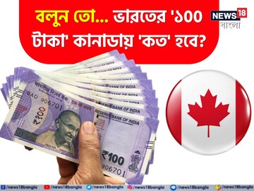 ভারতের '১০০ টাকা' কানাডায় 'কত' হবে জানেন...? শুনলেই চমকাবেন, শিওর!