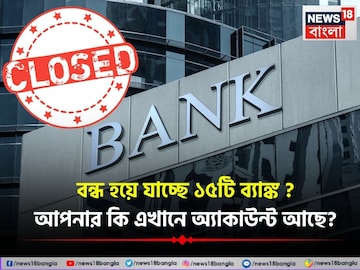 বন্ধ হয়ে যাচ্ছে ১৫টি ব্যাঙ্ক ? আপনার কি এখানে অ্যাকাউন্ট আছে ?