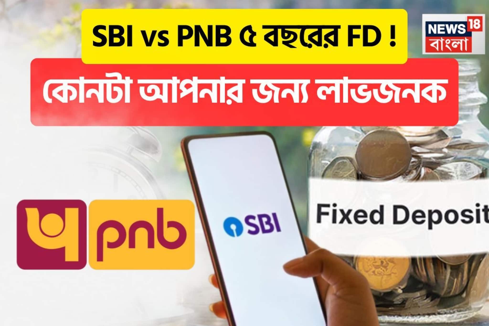 SBI vs PNB ৫ বছরের FD ! ৫ লাখ, ১০ লাখ এবং ১৫ লাখ টাকা রাখলে ম্যাচিউরিটিতে কত পাবেন ?