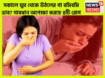 প্রতিদিন সকালে গা গুলিয়ে ওঠে! গা বমিবমি মানেই চারটি ভয়ঙ্কর রোগ অপেক্ষা করছে