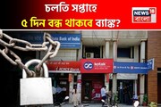 চলতি সপ্তাহে ৫ দিন বন্ধ থাকবে ব্যাঙ্ক ? দেখে নিন ছুটির পুরো তালিকা