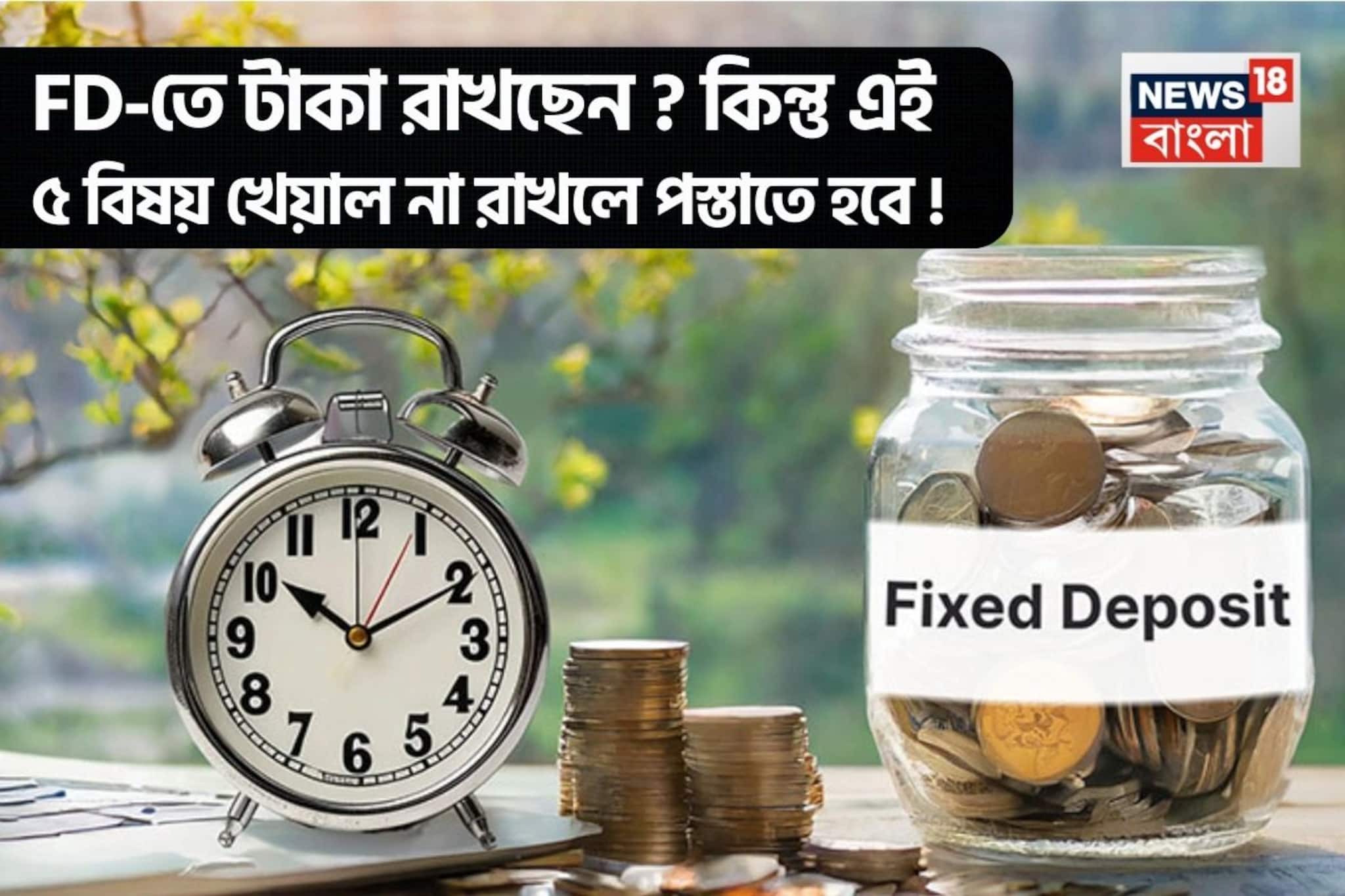 নিশ্চিত রিটার্ন দেখে FD-তে টাকা রাখছেন ? কিন্তু এই ৫ বিষয় খেয়াল না রাখলে পস্তাতে হবে !