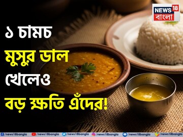 ১ চামচ মুসুর ডাল পেটে গেলেও বারোটা বাজবে এঁদের! ঝাঁঝরা শরীর! জানুন কারা ভুলেও খাবেন না