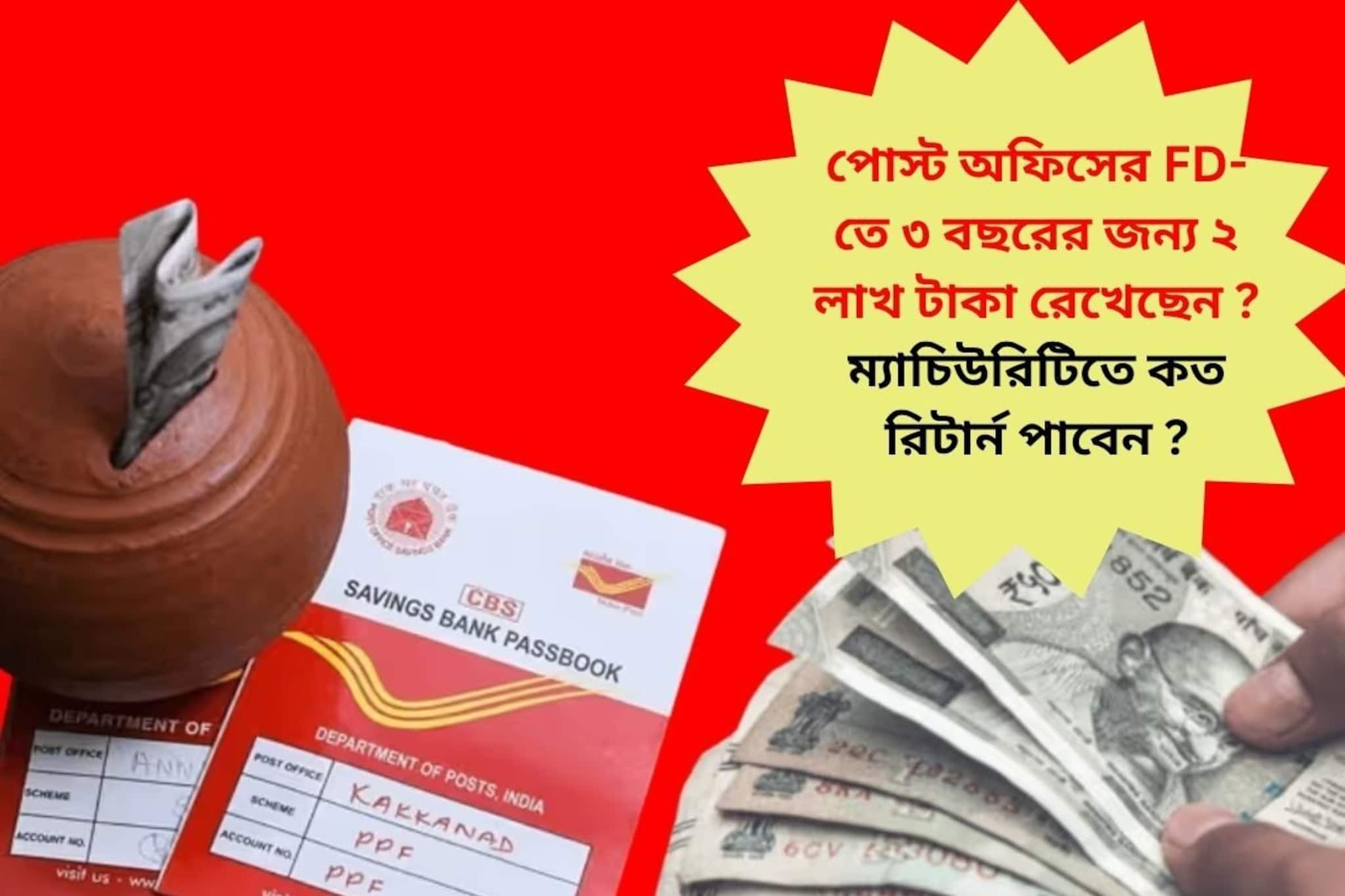 পোস্ট অফিসের FD-তে ৩ বছরের জন্য ২ লাখ টাকা রেখেছেন ? ম্যাচিউরিটিতে কত রিটার্ন পাবেন ?