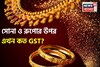 সোনা ও রুপোর উপর এখন কত GST? গয়নার জন্য আলাদা নিয়ম, জানেন কি?