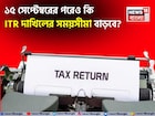 ১৫ সেপ্টেম্বরের পরেও কি আয়কর বিভাগ ITR দাখিলের সময়সীমা বাড়াবে? বিশেষজ্ঞরা কী বলছেন