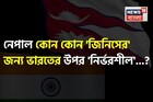 নেপাল কোন কোন 'জিনিসের' জন্য ভারতের উপর 'নির্ভরশীল' জানেন...? 'নাম' শুনলেই চমকে উঠবেন!