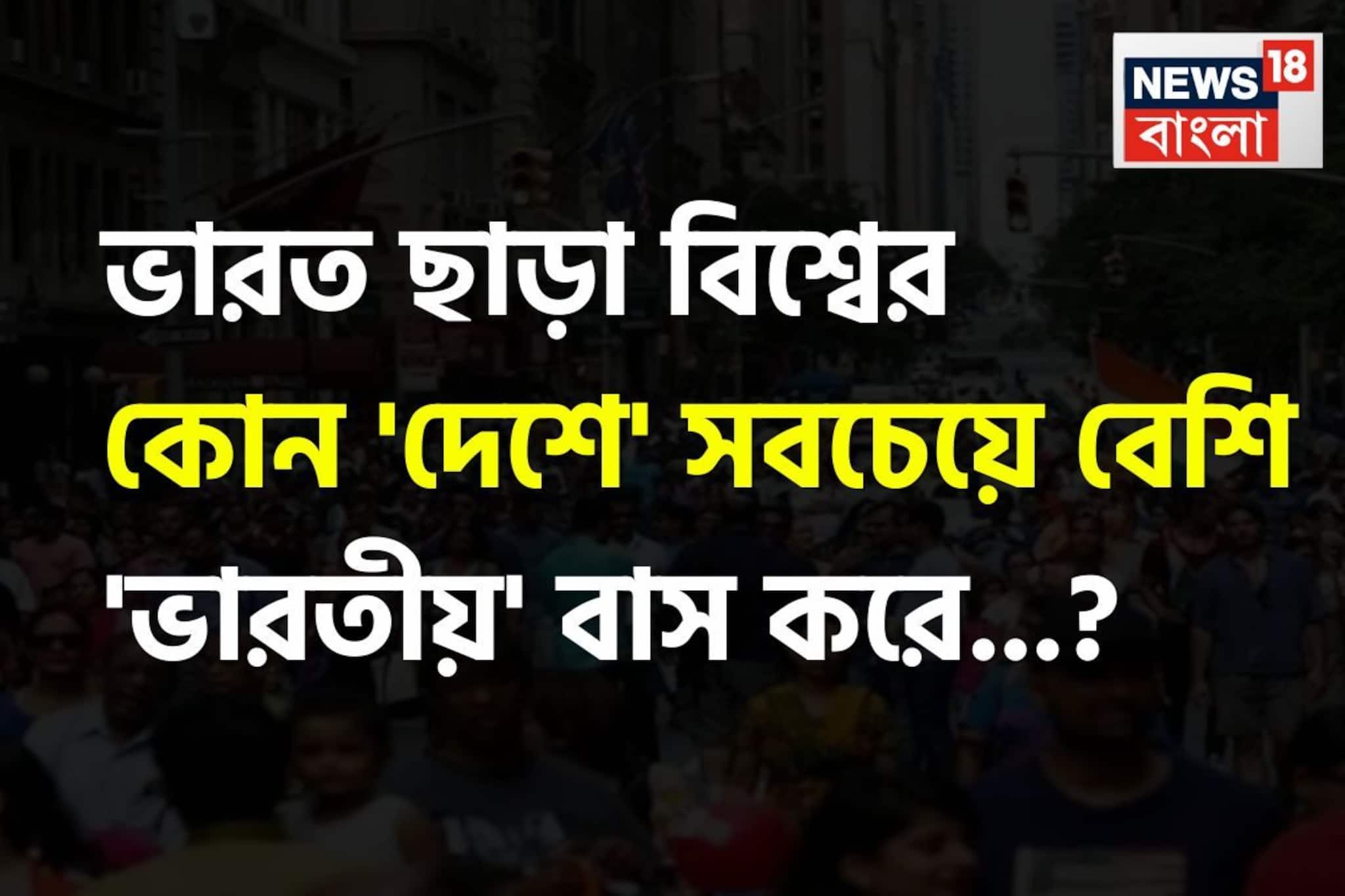 ভারত ছাড়া বিশ্বের কোন 'দেশে' সবচেয়ে বেশি 'ভারতীয়' বাস করে জানেন...? শুনলেই চমকাবেন!