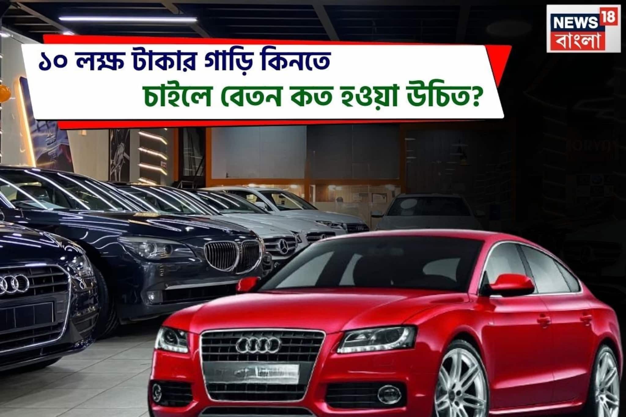 ১০ লক্ষ টাকার গাড়ি কিনতে চাইলে বেতন কত হওয়া উচিত?