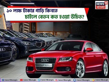 ১০ লক্ষ টাকার গাড়ি কিনতে চাইলে বেতন কত হওয়া উচিত?