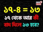 ১৭-৪= ১৩ হয়, ১৭ থেকে আর কী বাদ দিলে ১৩ হয়? বলতে পারলে আপনি জিনিয়াস