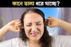 যখন তখন কানে তালা ধরে যাচ্ছে? অস্বস্তি ১ মিনিটে কমবে এইভাবে! কোনও রোগের লক্ষণ?