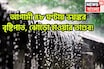 আগামী ৪৮ ঘণ্টায় ভয়ঙ্কর বৃষ্টিপাত, ঝোড়ো হাওয়ার তাণ্ডব! ঝড়জলের লেটেস্ট আপডেট