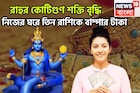 নিজের নক্ষত্রে রাহুর কোটিগুণ শক্তি বৃদ্ধি! বছর শেষে সোনা ফলবে ৩ রাশির জীবনে টাকা, পয়সা