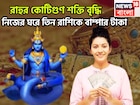 নিজের নক্ষত্রে রাহুর কোটিগুণ শক্তি বৃদ্ধি! বছর শেষে সোনা ফলবে ৩ রাশির জীবনে টাকা, পয়সা