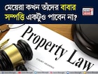 এই বিশেষ ক্ষেত্রে প্রয়াত বাবার সম্পত্তি পাবেন না মেয়েরা! তবে যদি...জানুন আদালতের রায়!