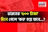ভারতের '৫০০ টাকা' চিনে গেলে কত হয়ে যাবে জানেন...? কতটা কমবে-বাড়বে জানুন হিসেব!