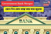 সরকারি ব্যাঙ্ক এক করার নতুন পরিকল্পনা সামনে এসেছে, জেনে নিন কোন ব্যাঙ্ক কার সঙ্গে জুড়ছে