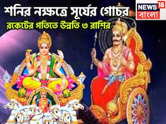 শনির নক্ষত্রে সূর্যের প্রবেশ! তিন রাশির দুরন্ত সময়, খারাপকে পিষে জয়জয়কার