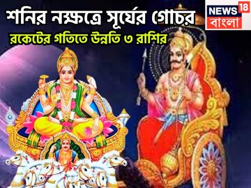 শনির নক্ষত্রে সূর্যের প্রবেশ! তিন রাশির দুরন্ত সময়, খারাপকে পিষে জয়জয়কার