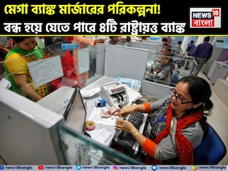মেগা ব্যাঙ্ক মার্জারের পরিকল্পনা ! বন্ধ হয়ে যেতে পারে ৪টি রাষ্ট্রায়ত্ত ব্যাঙ্ক