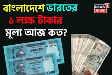 বাংলাদেশে ভারতের '১ লক্ষ' টাকার মূল্য আজ কত হয়েছে জানেন..., চমকে উঠবেন উত্তরে!