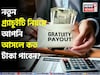 নতুন গ্র্যাচুইটি নিয়মে আপনি আসলে কত টাকা পাবেন ? বুঝে নিন হিসেব