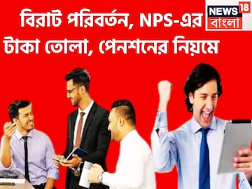 বড়সড় বদল পেনশনের নিয়মে! NPS-এর টাকা তোলা, পেনশনের নিয়মে, সরাসরি প্রভাবিত জীবন