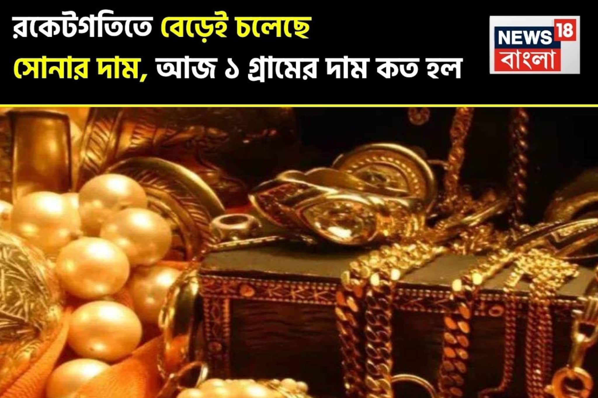রকেটগতিতে বেড়েই চলেছে সোনার দাম, আজ ১ গ্রামের দাম কত হল