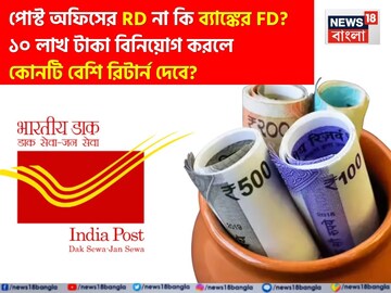পোস্ট অফিসের RD না কি ব্যাঙ্কের FD ? ১০ লাখ টাকা বিনিয়োগ করলে কোনটি বেশি রিটার্ন দেবে?