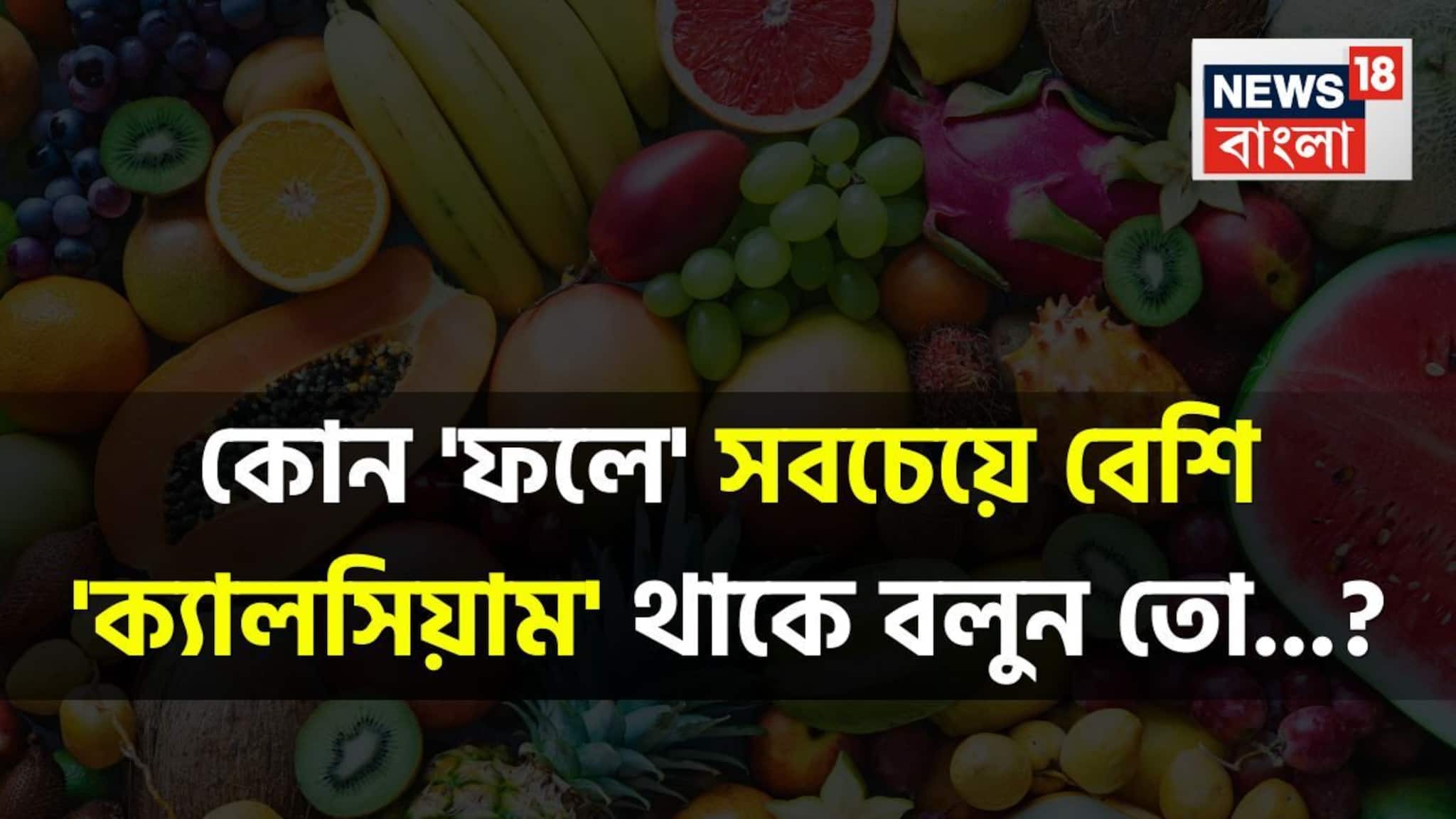 কোন 'ফলে' সবচেয়ে বেশি 'ক্যালসিয়াম' থাকে বলুন তো...? সিওর, শুনলেই চমকাবেন 'নামে'!