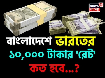 বাংলাদেশে ভারতের ১০,০০০ টাকার 'রেট' কত হবে জানেন...? শুনলেই চমকে যাবেন 'উত্তরে'!