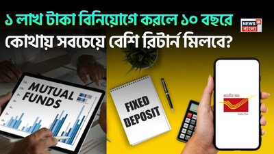 ১ লাখ টাকা বিনিয়োগে ১০ বছরে কোথায় মিলবে সর্বোচ্চ রিটার্ন?