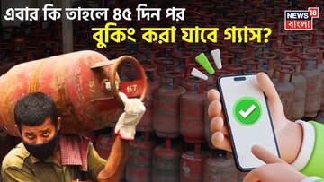 এবার কি তাহলে ৪৫ দিন পর বুকিং করা যাবে গ্যাস ? জেনে নিন
