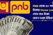PNB Home Loan Calculation: PNB থেকে ৫০ লক্ষ টাকার Home Loan পেতে কত টাকা বেতন হওয়া উচিত ? EMI কত হবে জেনে নিন