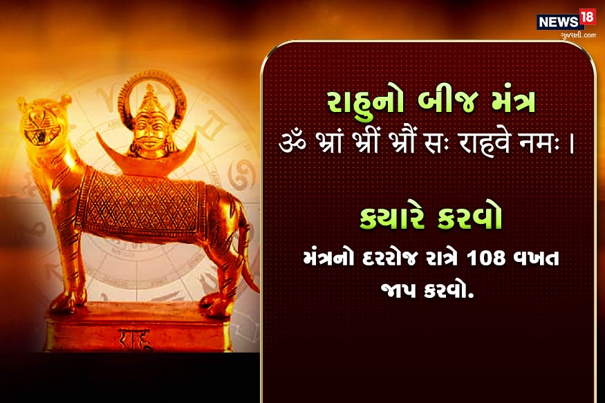 રાહુનો બીજ મંત્ર<br />ॐ भ्रां भ्रीं भ्रौं सः राहवे नमः।<br />ક્યારે કરવો- મંત્રનો દરરોજ રાત્રે 108 વખત જાપ કરવો. રાહુનો બીજ મંત્ર<br />ॐ भ्रां भ्रीं भ्रौं सः राहवे नमः।<br />ક્યારે કરવો- મંત્રનો દરરોજ રાત્રે 108 વખત જાપ કરવો.
