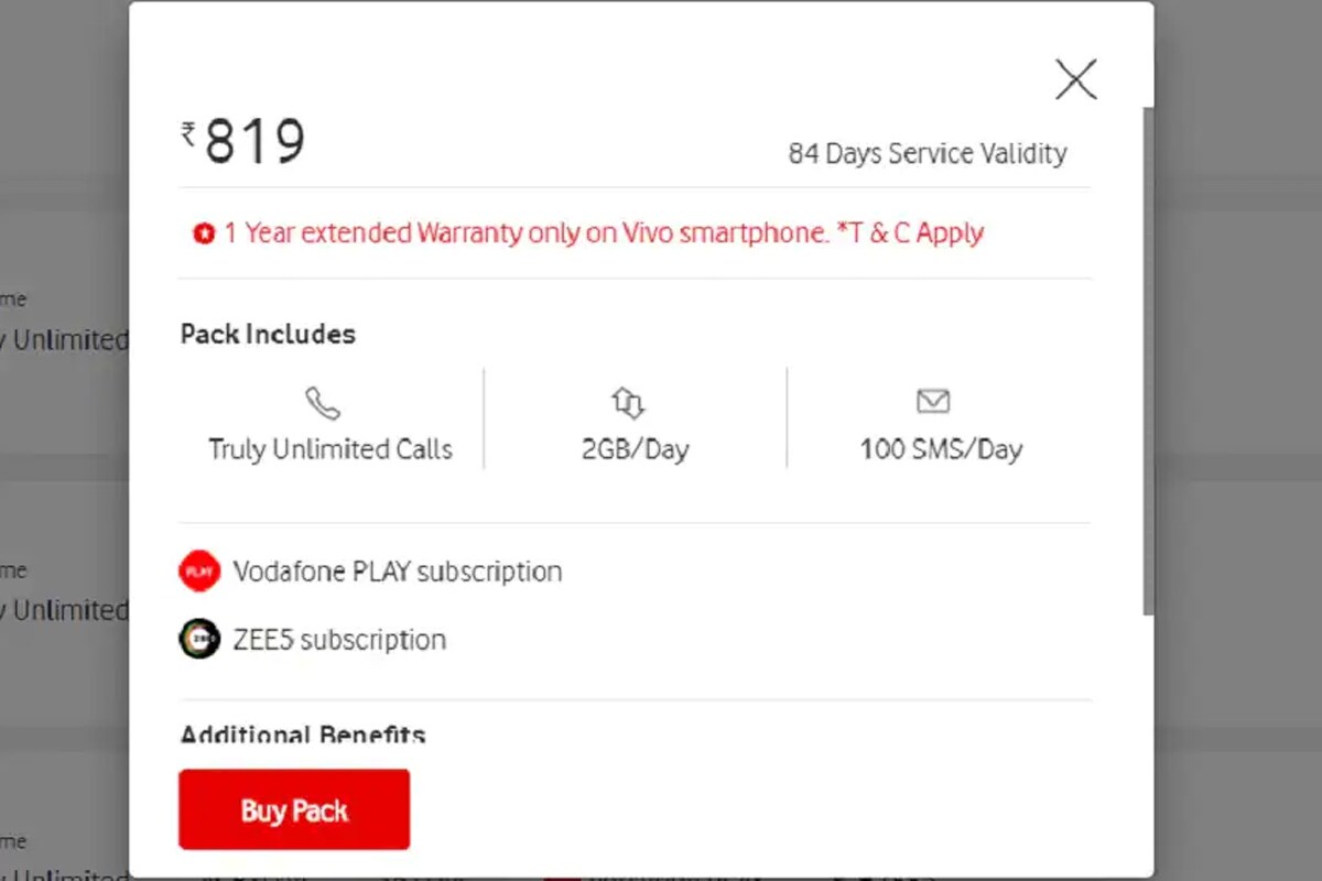 Vodafoneના 819 રૂપિયાવાળા પ્લાનમાં રોજ 2GB ઇન્ટરનેટ આપવામાં આવે છે. આ ઉપરાંત આ પ્લાનમાં રોજ 100 SMS પણ મળે છે. સાથોસાથ કોઈ બીજા નેટવર્ક પર અનલિમિટેડ કોલિંગનો પણ ફાયદો આપવામાં આવે છે. આ ઉપરાંત આ પ્લાનમાં યૂઝર્સને Vodafone Play અને Zee5 પ્રીમિયમ એપનું સબ્સક્રિપ્શન પણ ફ્રીમાં મળે છે. આ પ્લાનની વેલિડિટી 84 દિવસની છે. Vodafoneના 819 રૂપિયાવાળા પ્લાનમાં રોજ 2GB ઇન્ટરનેટ આપવામાં આવે છે. આ ઉપરાંત આ પ્લાનમાં રોજ 100 SMS પણ મળે છે. સાથોસાથ કોઈ બીજા નેટવર્ક પર અનલિમિટેડ કોલિંગનો પણ ફાયદો આપવામાં આવે છે. આ ઉપરાંત આ પ્લાનમાં યૂઝર્સને Vodafone Play અને Zee5 પ્રીમિયમ એપનું સબ્સક્રિપ્શન પણ ફ્રીમાં મળે છે. આ પ્લાનની વેલિડિટી 84 દિવસની છે.