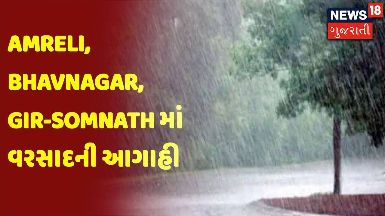 Amreli, Bhavnagar, Gir-Somnath માં વરસાદની આગાહી