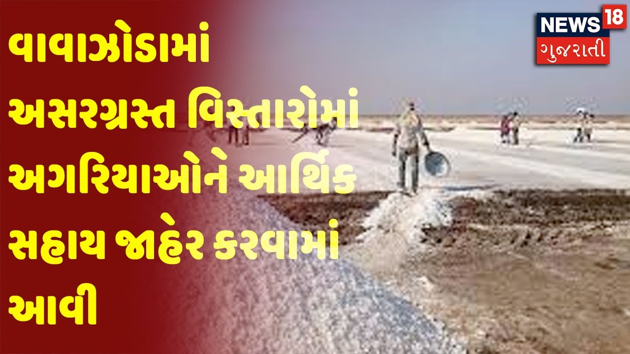 વાવાઝોડામાં અસરગ્રસ્ત વિસ્તારોમાં અગરિયાઓને આર્થિક સહાય જાહેર કરવામાં આવી