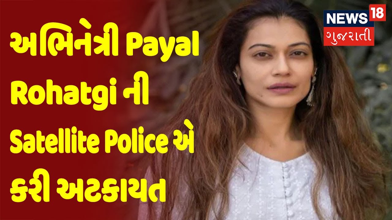 Ahmedabad | અભિનેત્રી Payal Rohatgi ની Satellite Police એ કરી અટકાયત