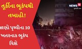તુર્કીમાં ભૂકંપે મચાવી તબાહી, જાણો પૃથ્વીના 10 ખતરના ભૂકંપ વિશે