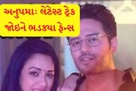 અનુપમાનો આ લેટેસ્ટ ટ્રેક જોઇને ફેન્સ થયા ઊંચા-નીચા અને કહી દીધુ કે..