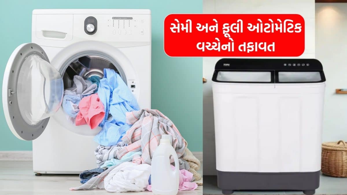 સેમી કે ફૂલી ઓટોમેટિક વોશિંગ મશીન? ખરીદતા પહેલા જાણો તફાવત
