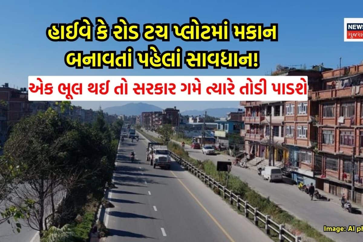 હાઈવે કે રોડ ટચ પ્લોટમાં મકાન બનાવ્યું છે તો આટલું ધ્યાન રાખજો, નહીંતર ગમે ત્યારે તોડી નાખશે સરકાર